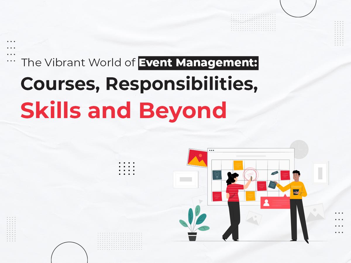 The Vibrant World of Event Management: Courses, Responsibilities, Skills and Beyond