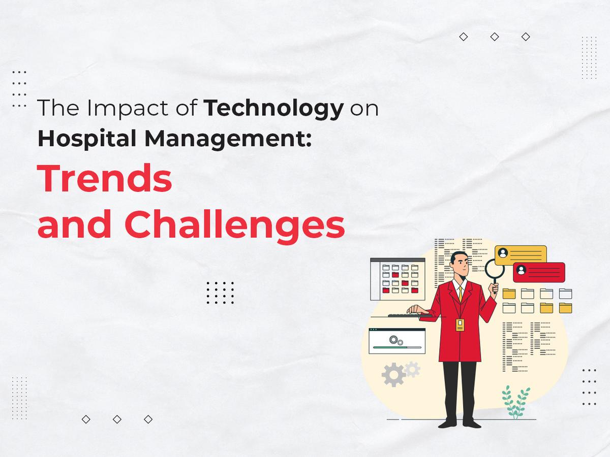 The Impact of Technology on Hospital Management: Trends and Challenges