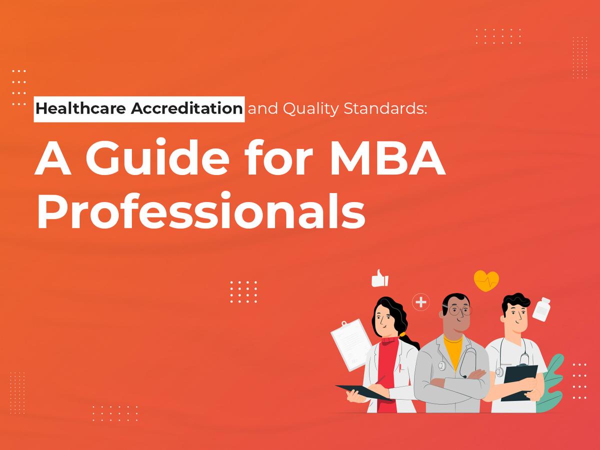 Healthcare Accreditation and Quality Standards: A Guide for MBA Professionals