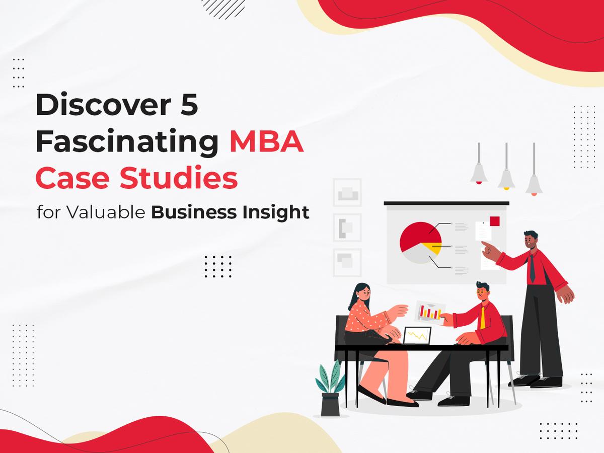 Discover 5 Fascinating MBA Case Studies for Valuable Business Insight