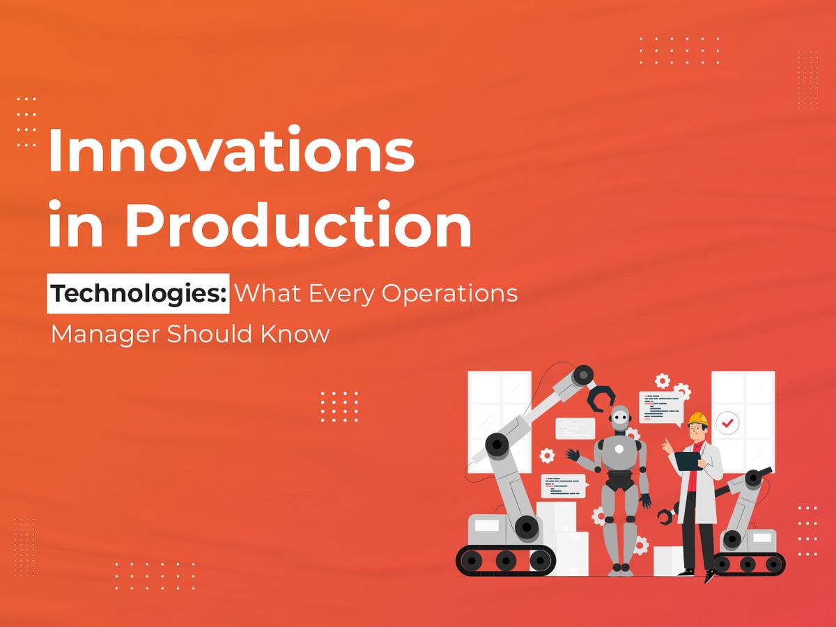 Innovations in Production Technologies: What Every Operations Manager Should Know