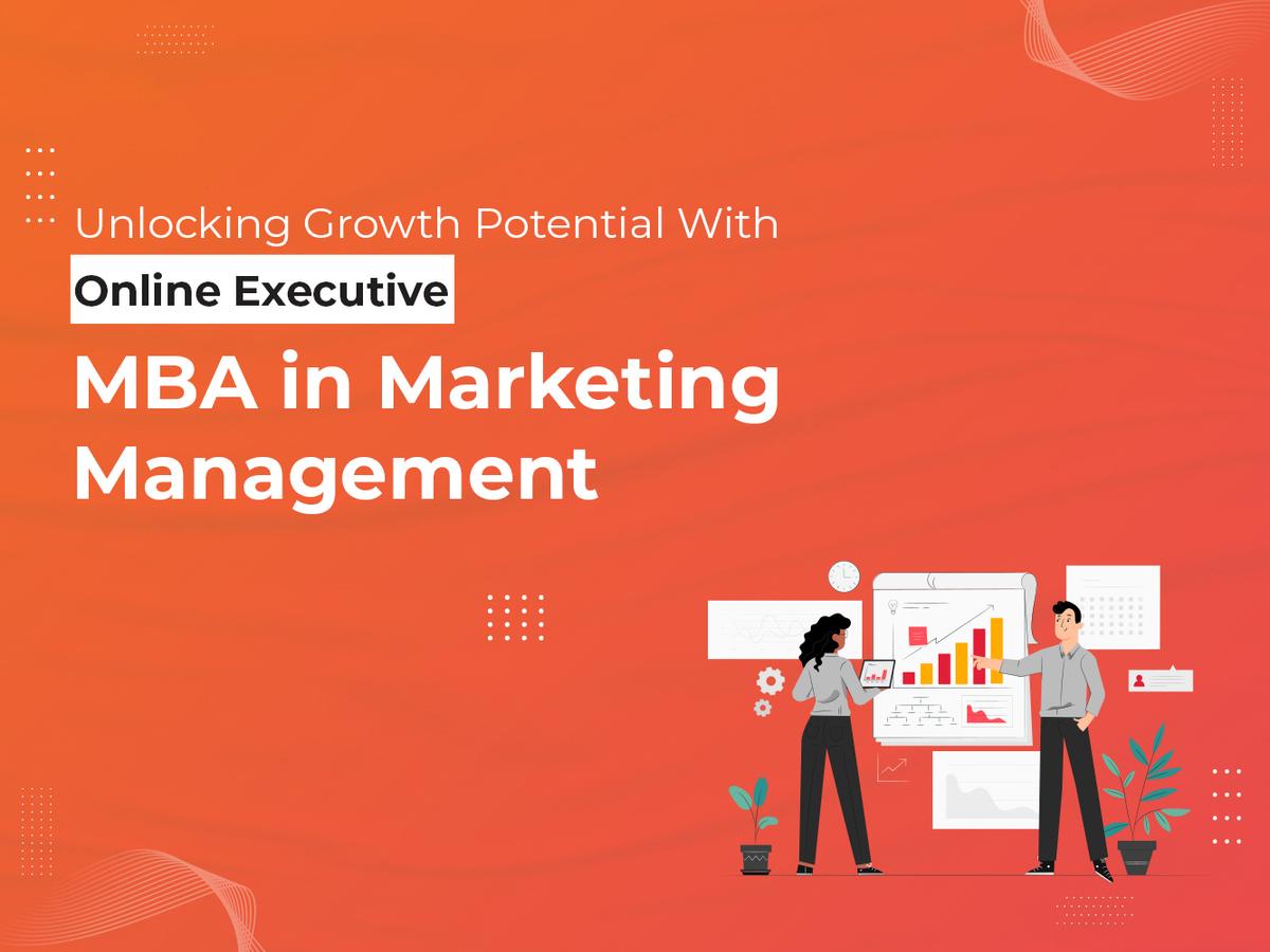 Unlocking Growth Potential With Online Executive MBA in Marketing Management