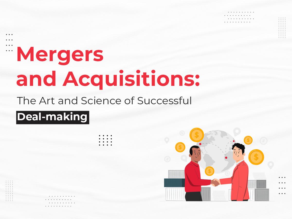 Mergers and Acquisitions: The Art and Science of Successful Deal-making