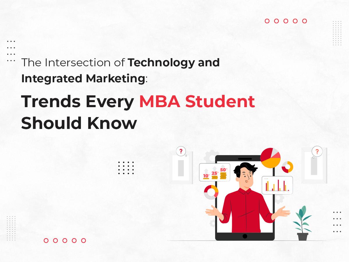 The Intersection of Technology and Integrated Marketing: Trends Every MBA Student Should Know