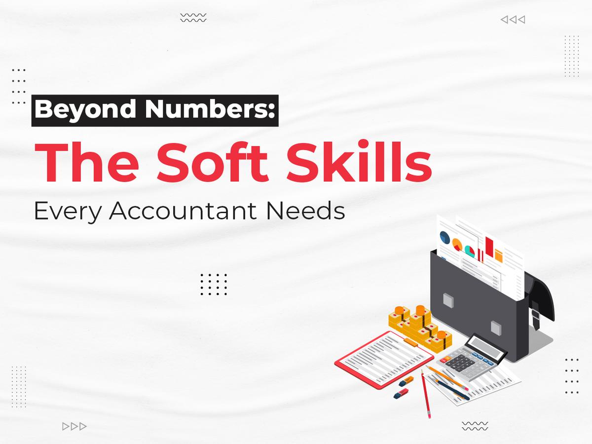 Beyond Numbers: The Soft Skills Every Accountant Needs