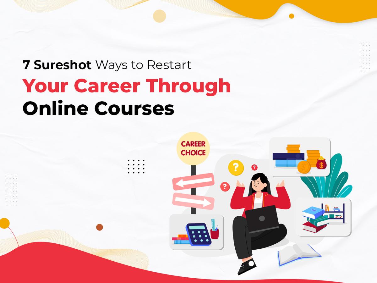7 Sureshot Ways to Restart Your Career Through Online Courses