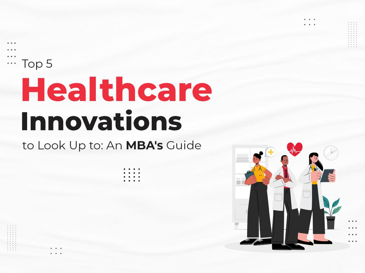 Top 5 Healthcare Innovations to Look Up to: An MBA's Guide