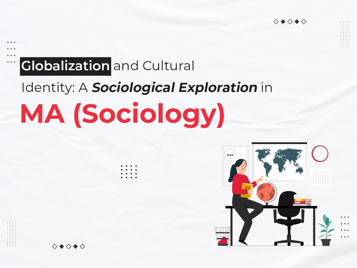Globalization and Cultural Identity: A Sociological Exploration in MA (Sociology)