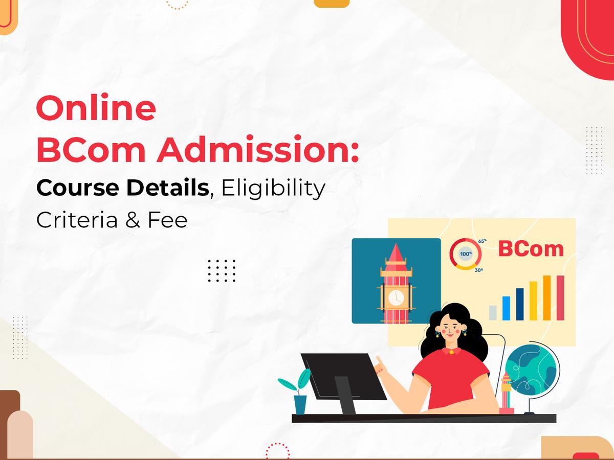 Online BCom Admission: Course Details, Eligibility Criteria & Fee