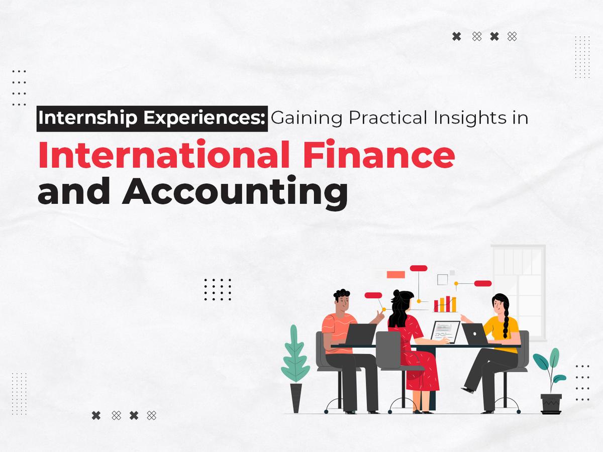 Internship Experiences: Gaining Practical Insights in International Finance and Accounting