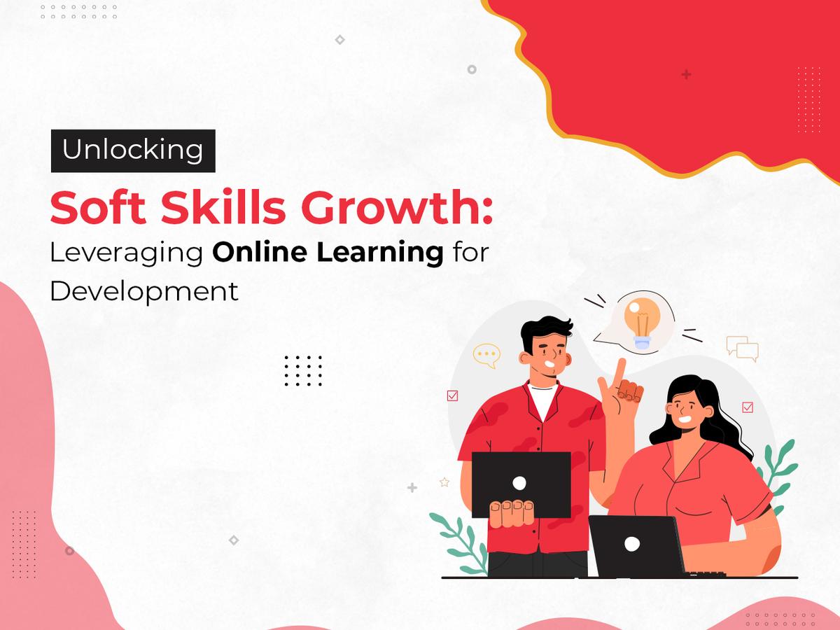 Unlocking Soft Skills Growth: Leveraging Online Learning for Development