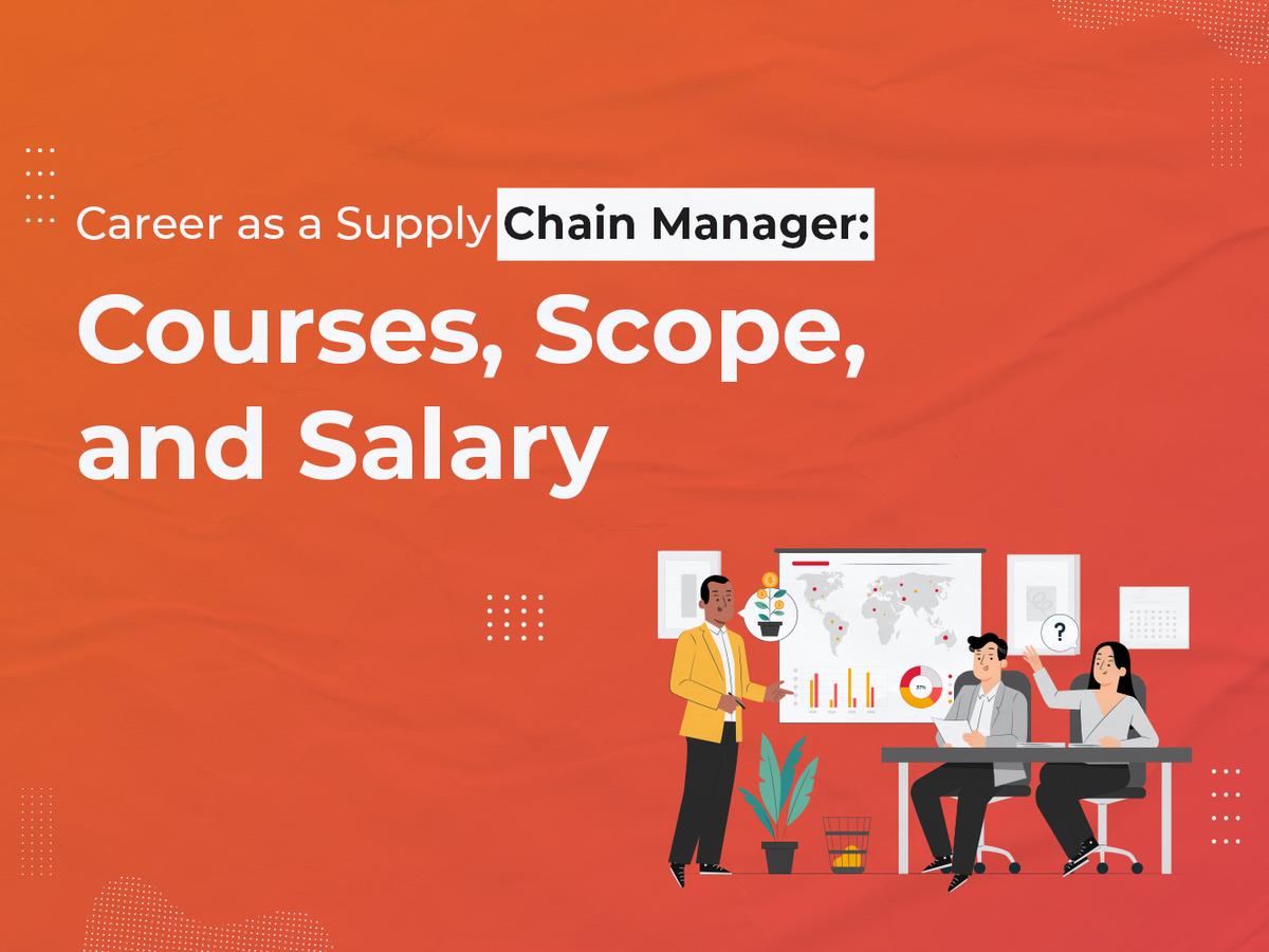 Career as a Supply Chain Manager: Courses, Scope, and Salary