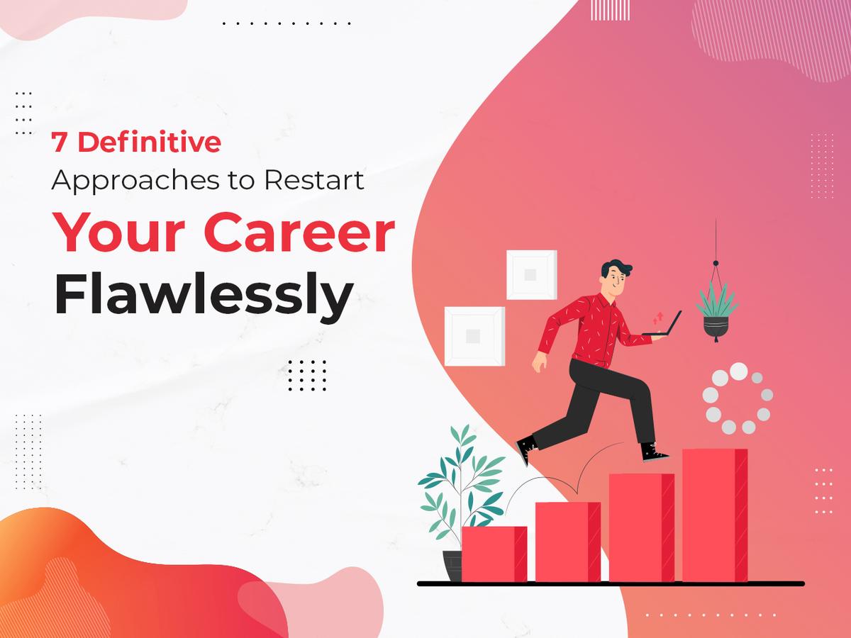 7 Definitive Approaches to Restart Your Career Flawlessly