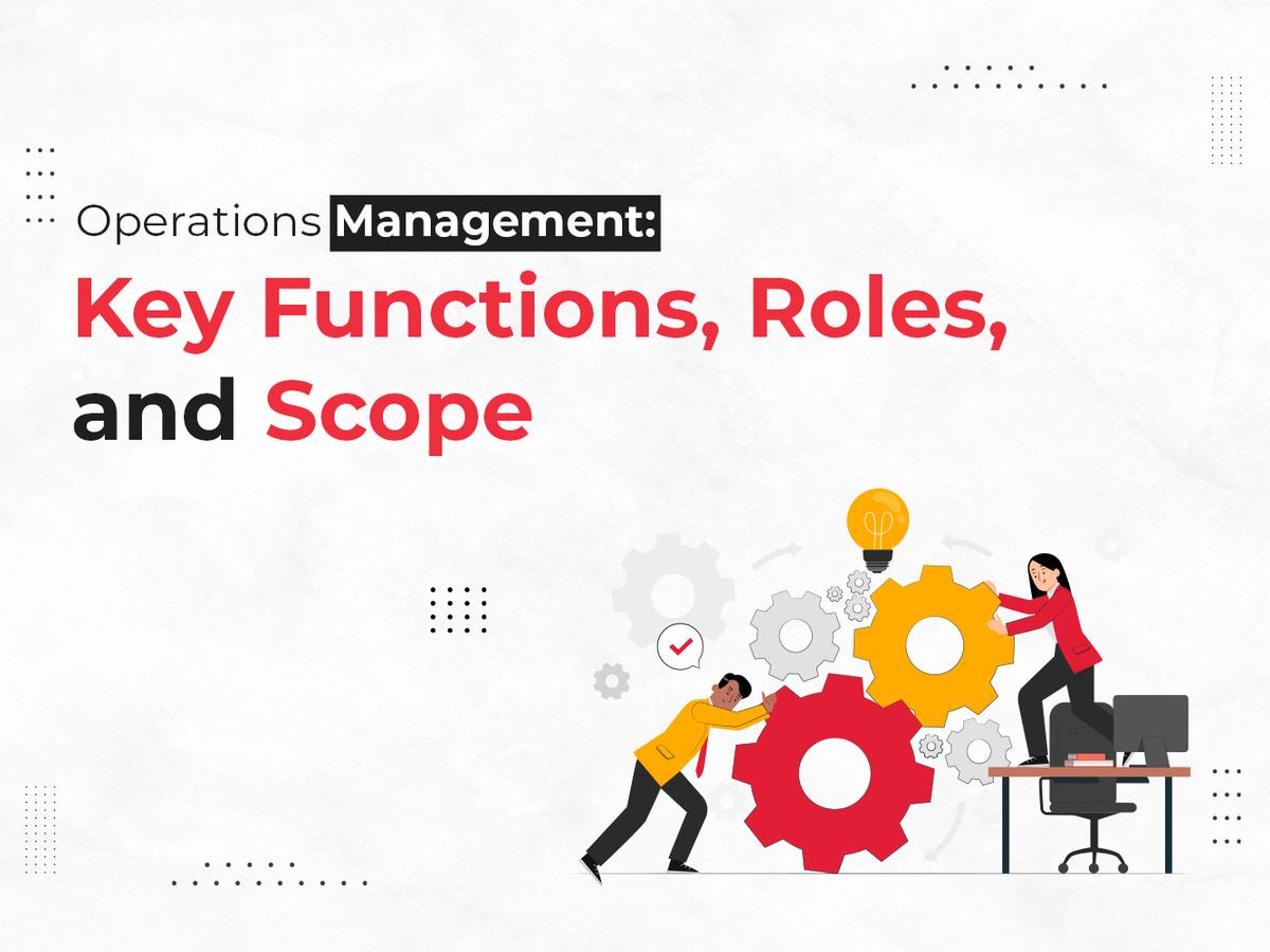 Operations Management: Key Functions, Roles, and Scope