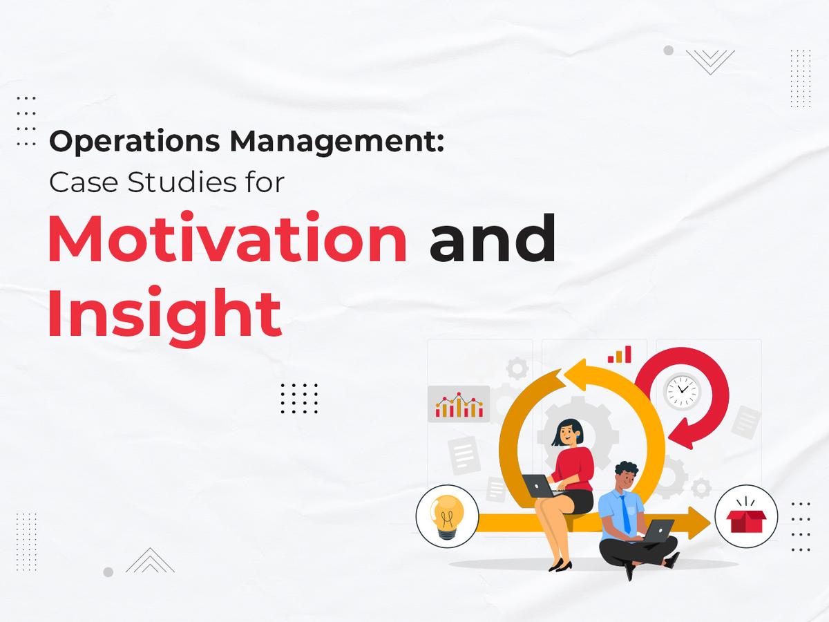 Operations Management: Case Studies for Motivation and Insight